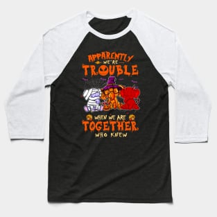 Apparently We're Trouble When We Are Together tshirt  Elephant Halloween T-Shirt Baseball T-Shirt